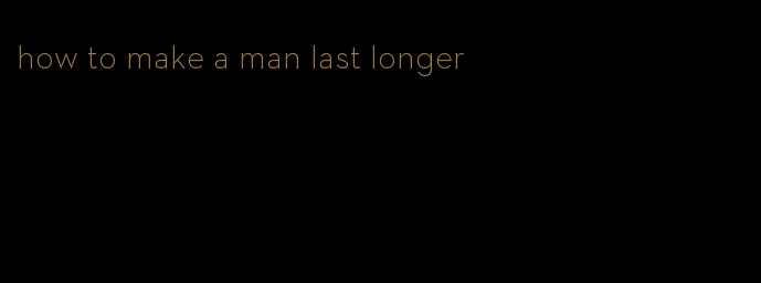 how to make a man last longer