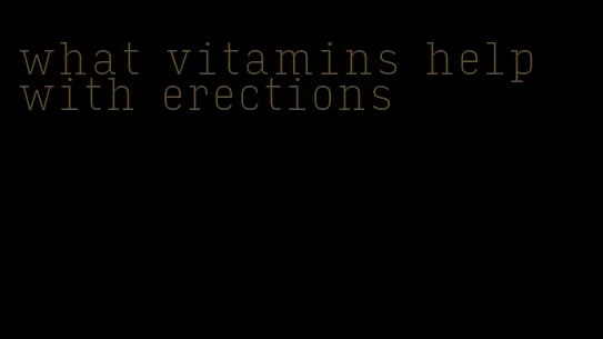 what vitamins help with erections