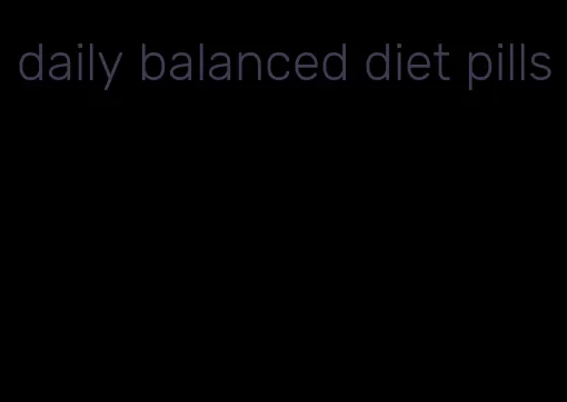 daily balanced diet pills