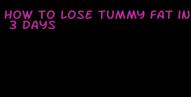 how to lose tummy fat in 3 days