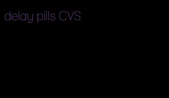 delay pills CVS