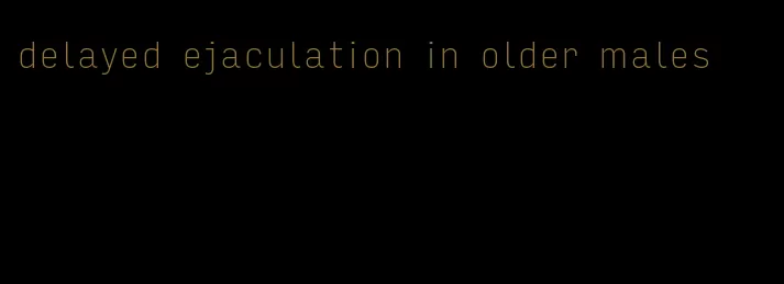 delayed ejaculation in older males