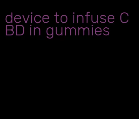 device to infuse CBD in gummies