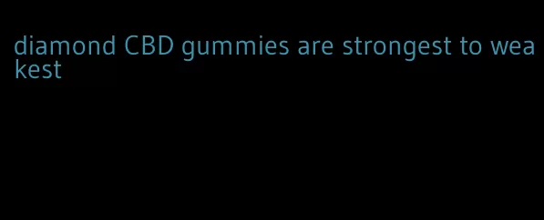 diamond CBD gummies are strongest to weakest