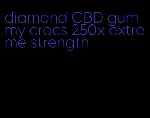 diamond CBD gummy crocs 250x extreme strength