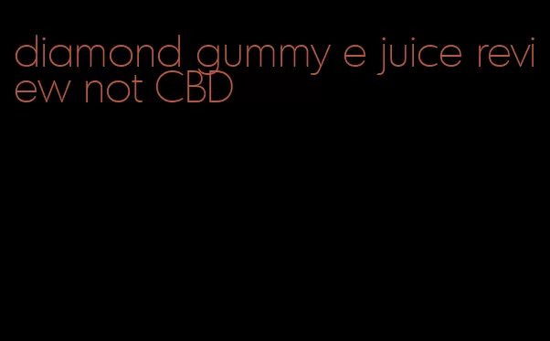 diamond gummy e juice review not CBD