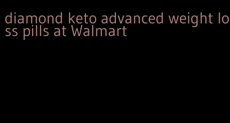 diamond keto advanced weight loss pills at Walmart