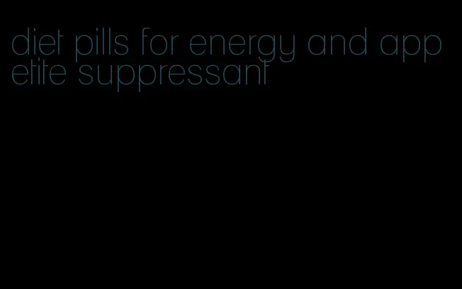 diet pills for energy and appetite suppressant