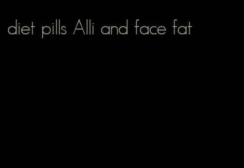 diet pills Alli and face fat