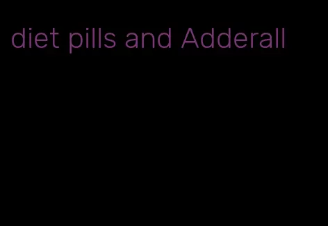 diet pills and Adderall