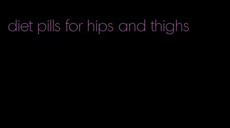 diet pills for hips and thighs