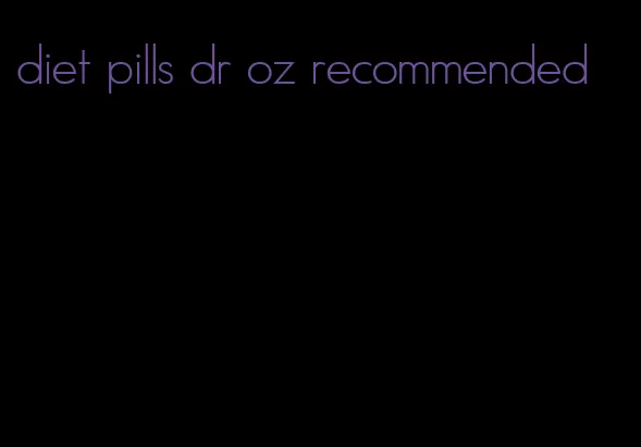 diet pills dr oz recommended