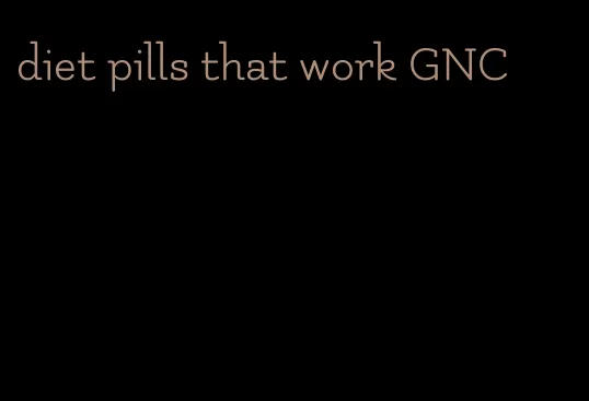 diet pills that work GNC