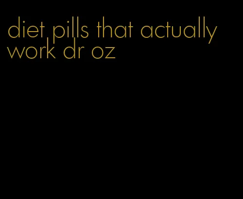 diet pills that actually work dr oz
