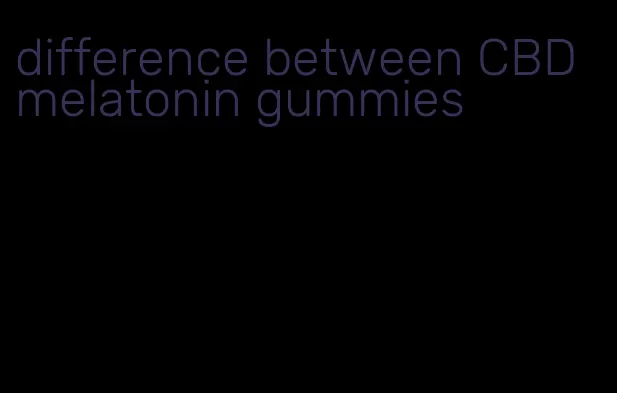 difference between CBD melatonin gummies