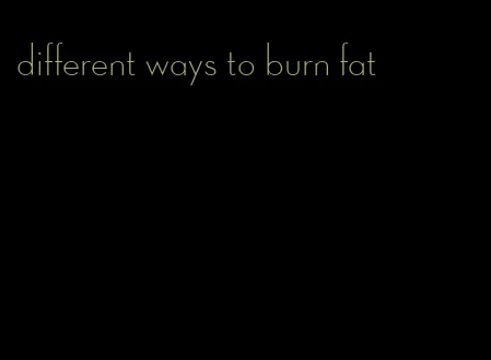different ways to burn fat