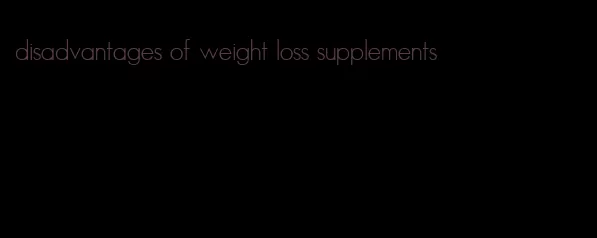 disadvantages of weight loss supplements