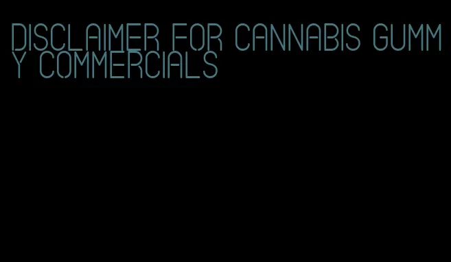 disclaimer for cannabis gummy commercials