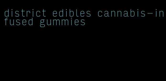 district edibles cannabis-infused gummies