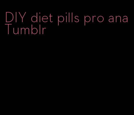 DIY diet pills pro ana Tumblr