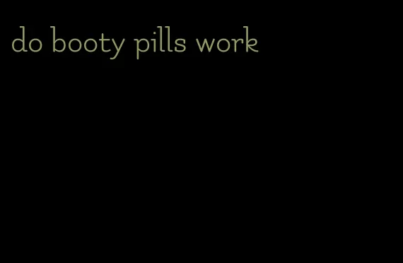 do booty pills work