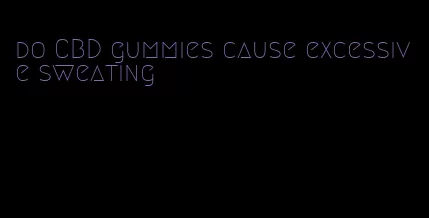 do CBD gummies cause excessive sweating
