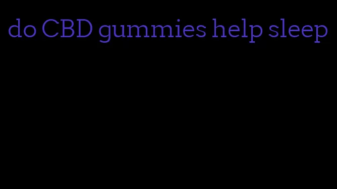 do CBD gummies help sleep