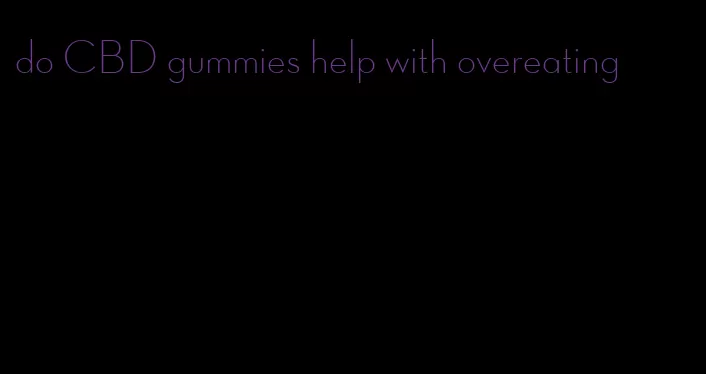 do CBD gummies help with overeating