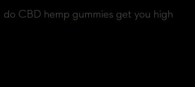 do CBD hemp gummies get you high