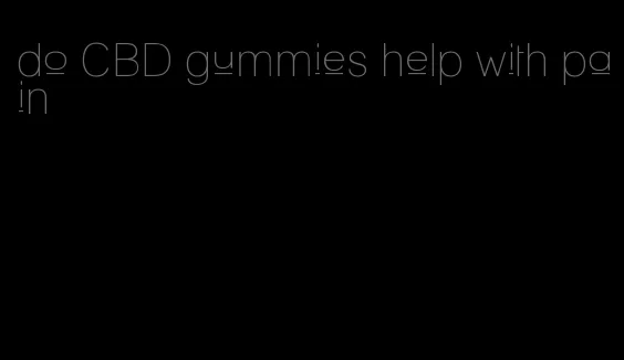 do CBD gummies help with pain