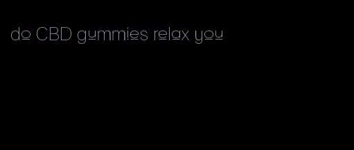 do CBD gummies relax you