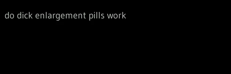do dick enlargement pills work