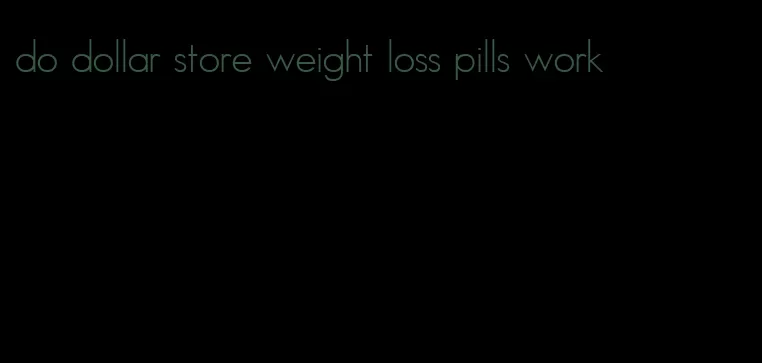 do dollar store weight loss pills work