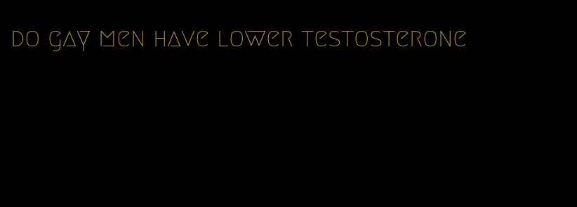 do gay men have lower testosterone
