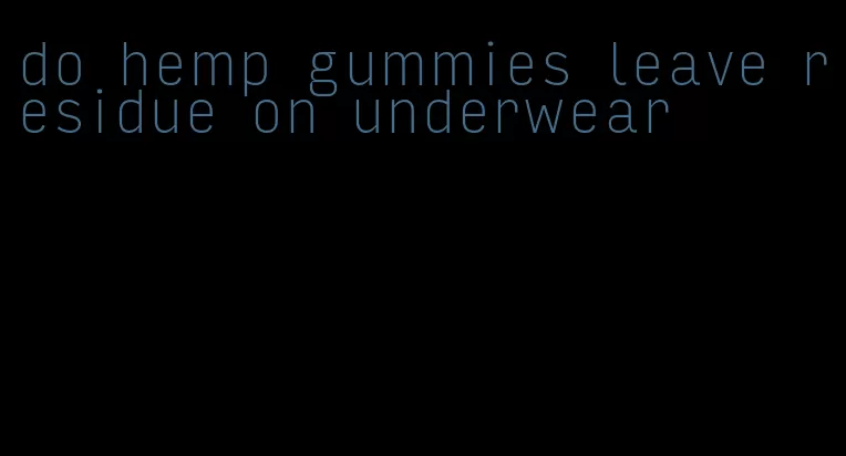 do hemp gummies leave residue on underwear