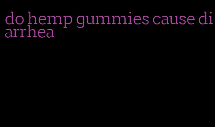 do hemp gummies cause diarrhea
