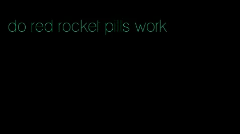 do red rocket pills work