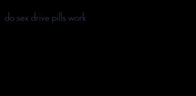 do sex drive pills work
