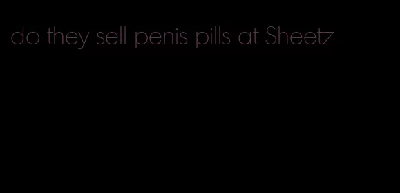 do they sell penis pills at Sheetz