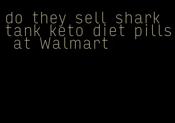 do they sell shark tank keto diet pills at Walmart