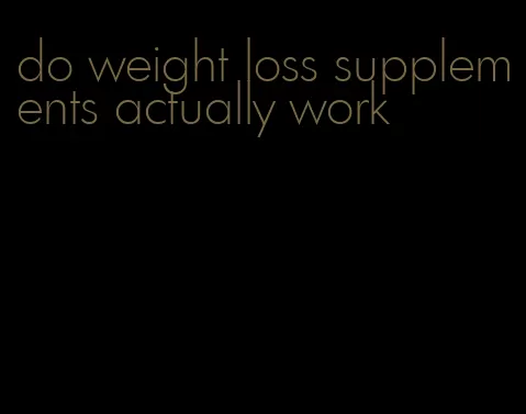 do weight loss supplements actually work