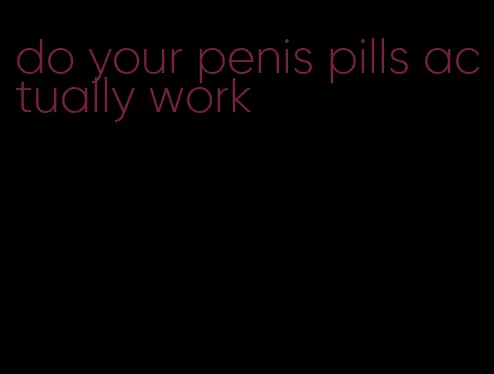 do your penis pills actually work