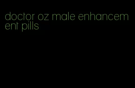 doctor oz male enhancement pills