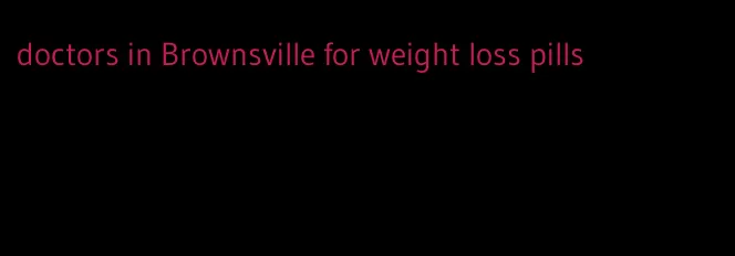 doctors in Brownsville for weight loss pills