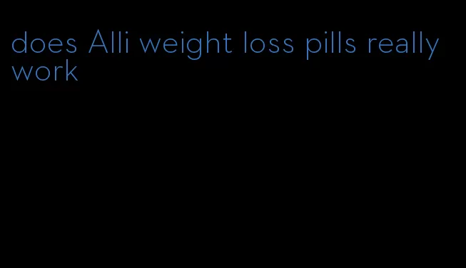 does Alli weight loss pills really work