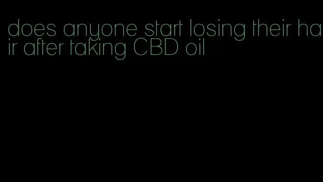 does anyone start losing their hair after taking CBD oil