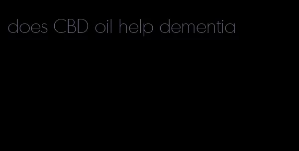 does CBD oil help dementia