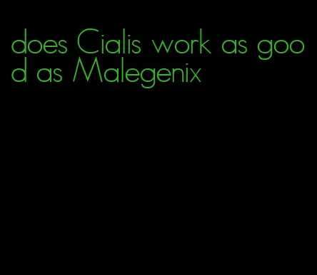 does Cialis work as good as Malegenix