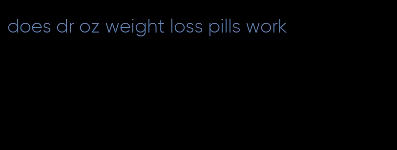 does dr oz weight loss pills work
