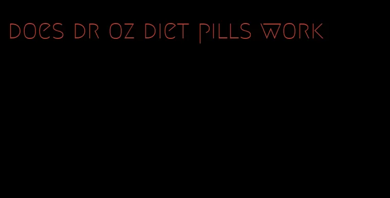 does dr oz diet pills work